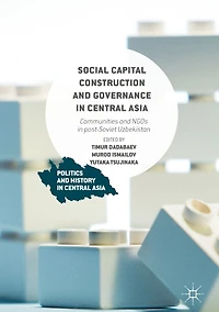 Social Capital Construction and Governance Central Asia: Communities NGOs post-Soviet Uzbekistan