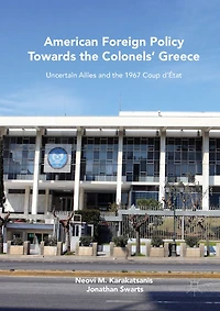 American Foreign Policy Towards the Colonels' Greece: Uncertain Allies and 1967 Coup d'État