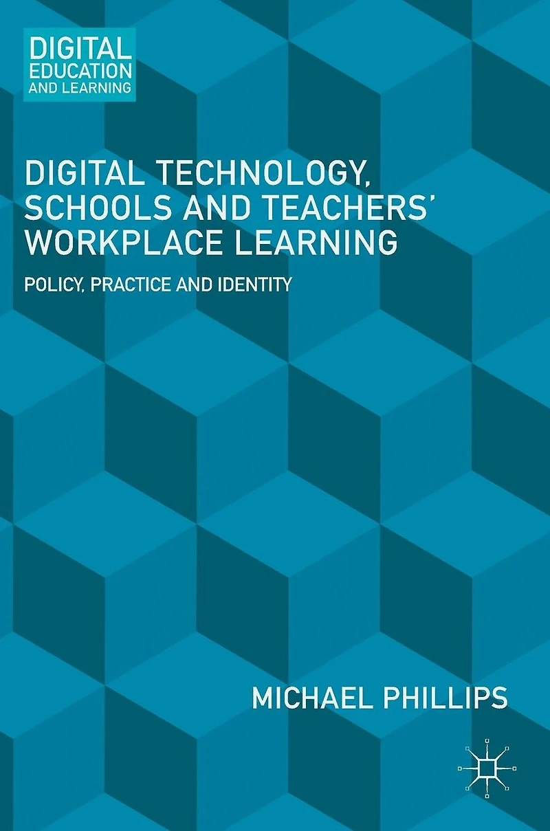Digital Technology, Schools and Teachers' Workplace Learning: Policy, Practice Identity