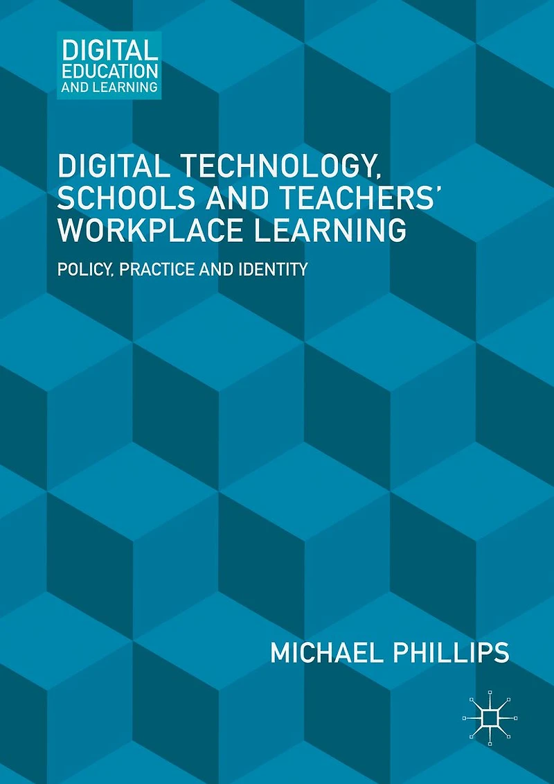 Digital Technology, Schools and Teachers' Workplace Learning: Policy, Practice Identity