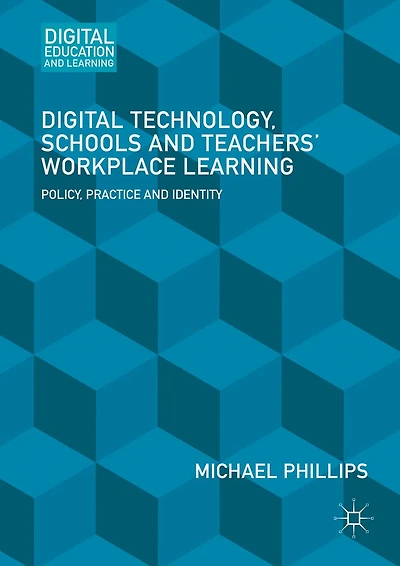 Digital Technology, Schools and Teachers' Workplace Learning: Policy, Practice Identity