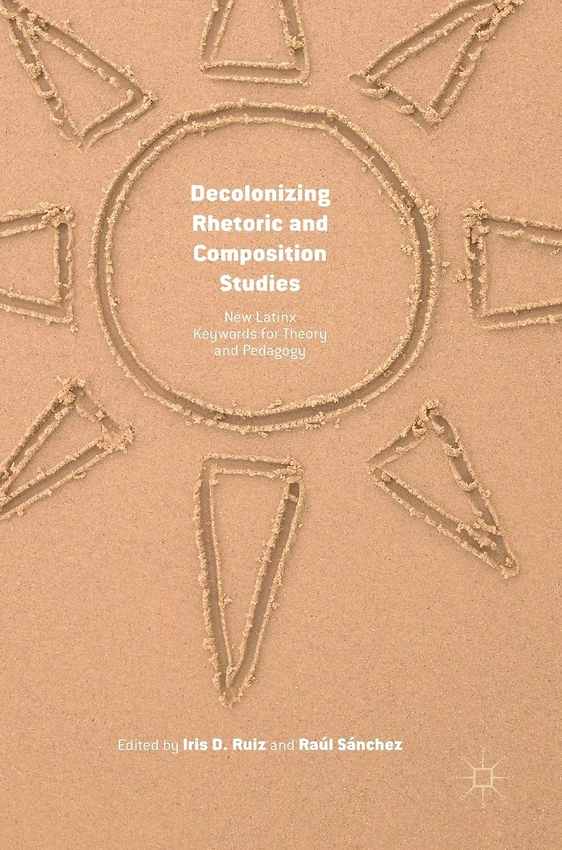 Decolonizing Rhetoric and Composition Studies: New Latinx Keywords for Theory Pedagogy