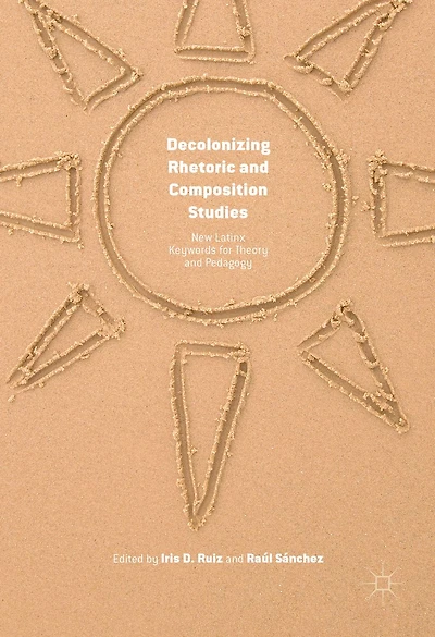 Decolonizing Rhetoric and Composition Studies: New Latinx Keywords for Theory Pedagogy