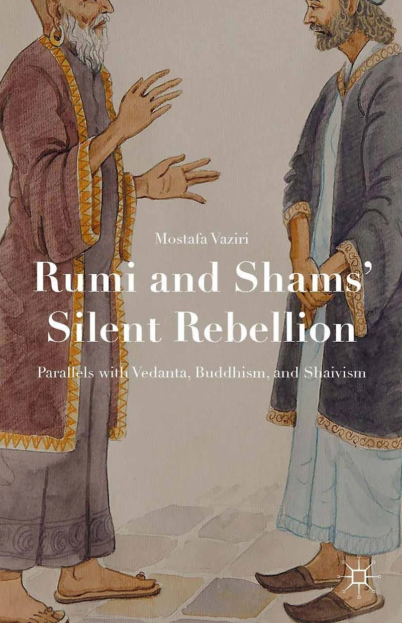 Rumi and Shams' Silent Rebellion: Parallels with Vedanta, Buddhism, Shaivism