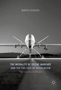the Morality of Drone Warfare and Politics Regulation