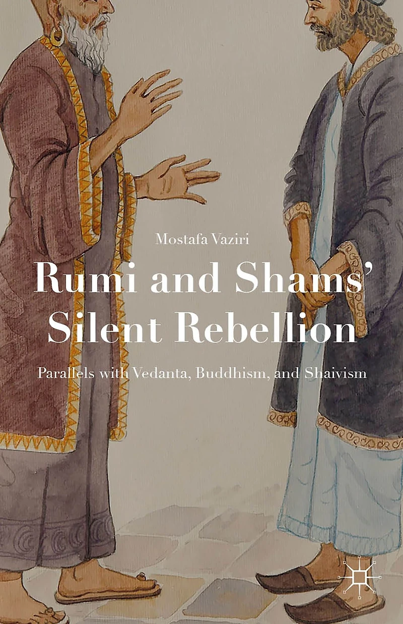 Rumi and Shams' Silent Rebellion: Parallels with Vedanta, Buddhism, Shaivism