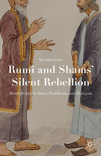 Rumi and Shams' Silent Rebellion: Parallels with Vedanta, Buddhism, Shaivism