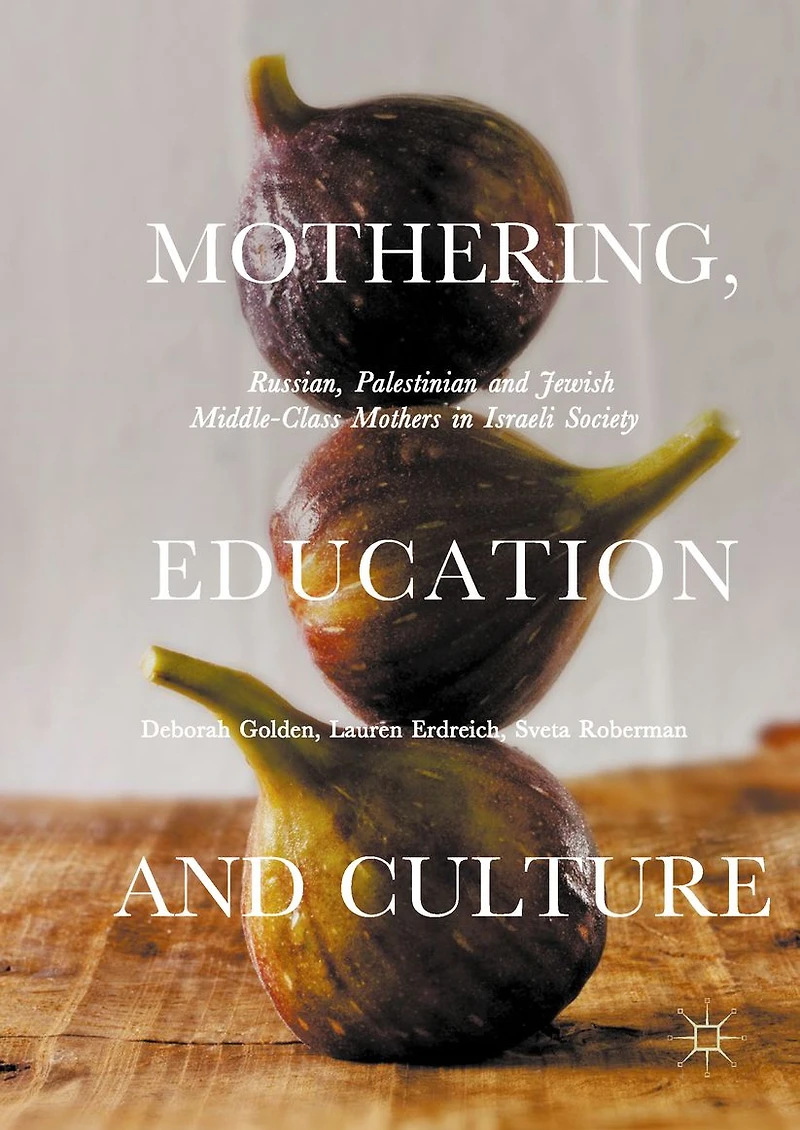 Mothering, Education and Culture: Russian, Palestinian Jewish Middle-Class Mothers Israeli Society