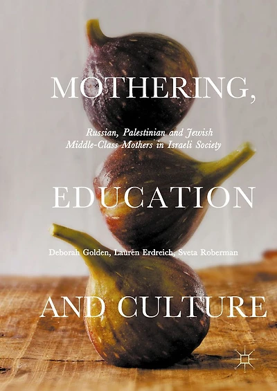 Mothering, Education and Culture: Russian, Palestinian Jewish Middle-Class Mothers Israeli Society