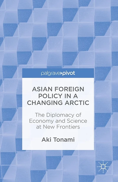 Asian Foreign Policy a Changing Arctic: The Diplomacy of Economy and Science at New Frontiers