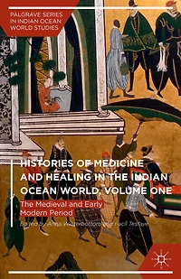 Histories of Medicine and Healing in the Indian Ocean World, Volume One: The Medieval and Early Modern Period