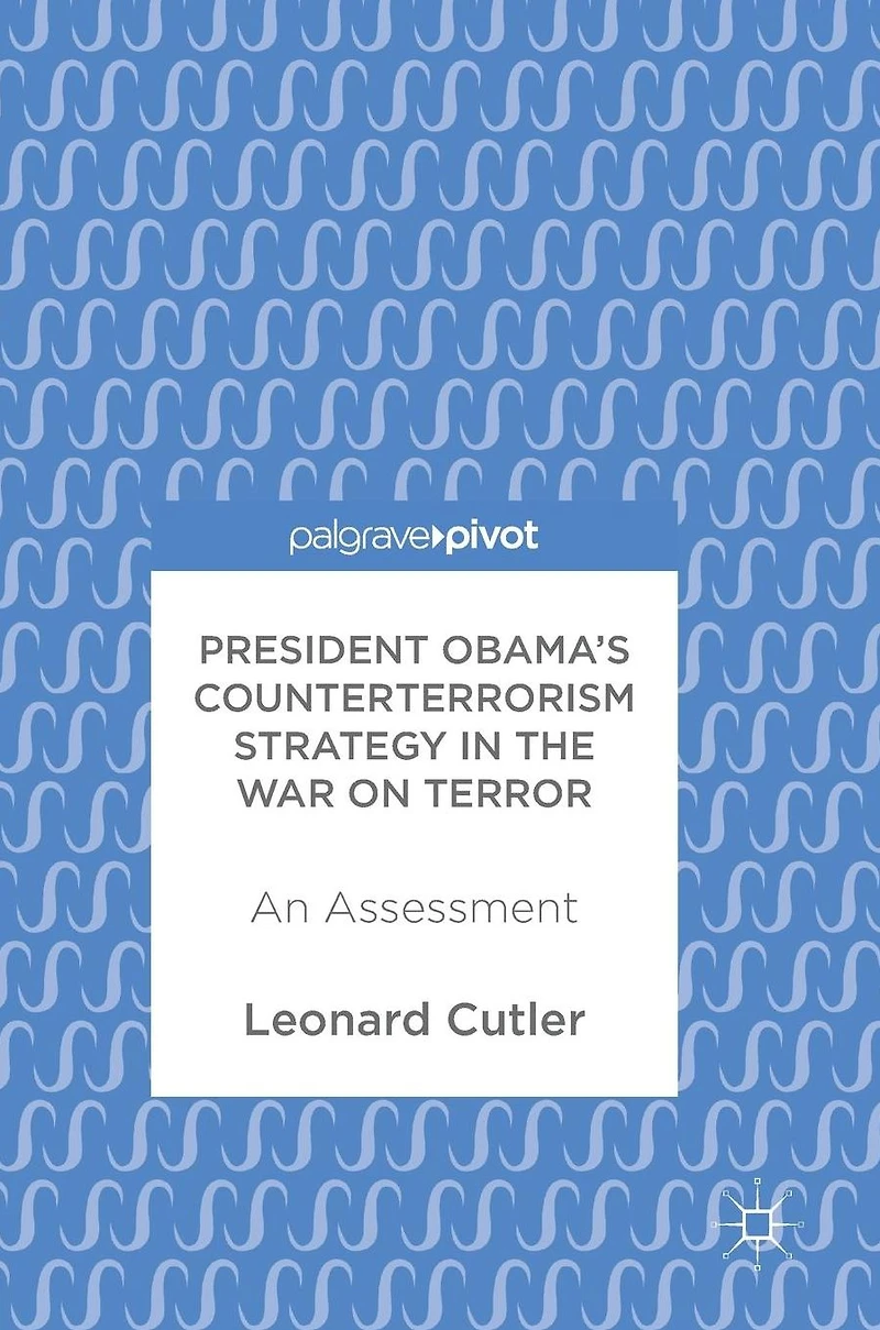 President Obama's Counterterrorism Strategy the War on Terror: An Assessment