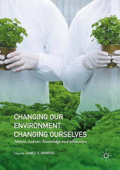 Changing our Environment, Ourselves: Nature, Labour, Knowledge and Alienation