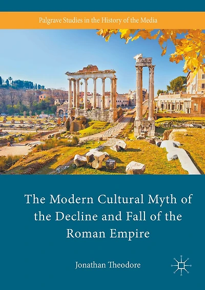 the Modern Cultural Myth of Decline and Fall Roman Empire