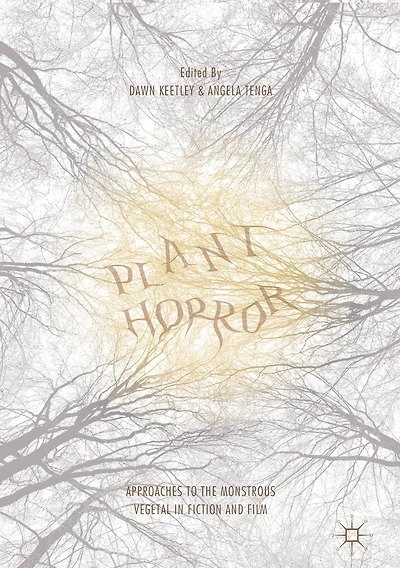 Plant Horror: Approaches to the Monstrous Vegetal Fiction and Film
