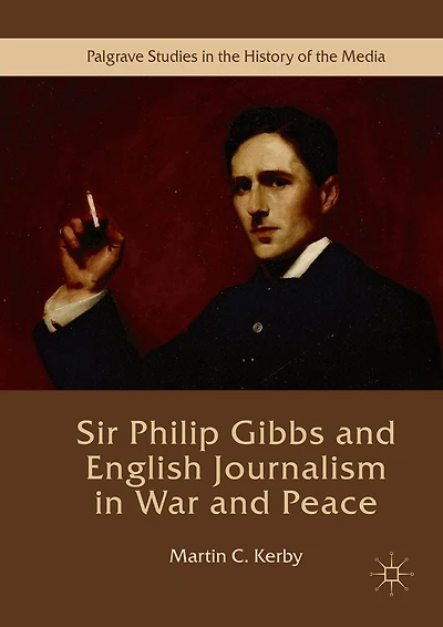Sir Philip Gibbs and English Journalism War Peace