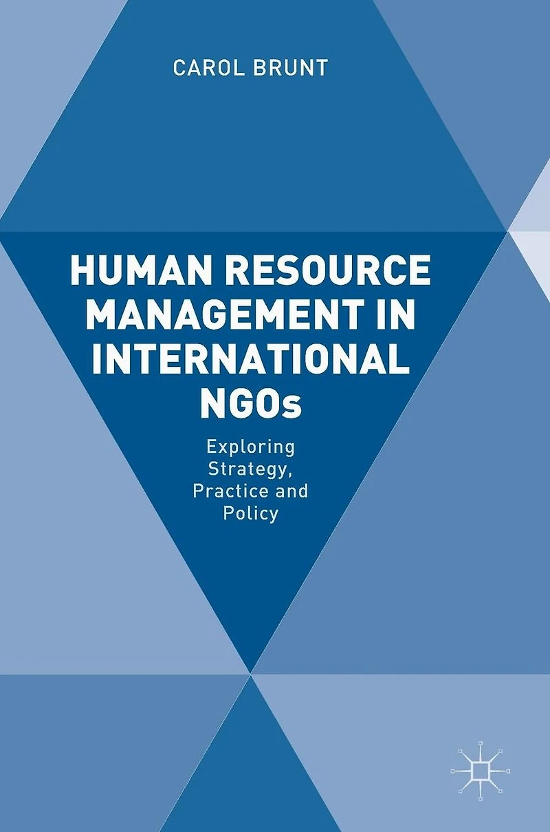 Human Resource Management International NGOs: Exploring Strategy, Practice and Policy