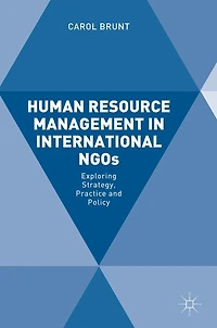 Human Resource Management International NGOs: Exploring Strategy, Practice and Policy