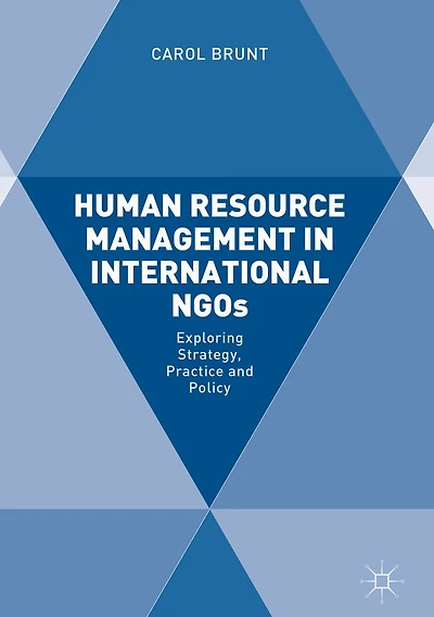 Human Resource Management International NGOs: Exploring Strategy, Practice and Policy