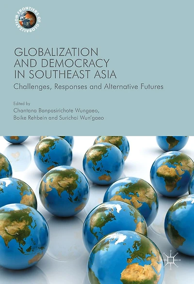Globalization and Democracy Southeast Asia: Challenges, Responses Alternative Futures
