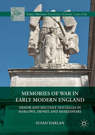 Memories of War Early Modern England: Armor and Militant Nostalgia Marlowe, Sidney, Shakespeare