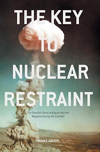 the Key to Nuclear Restraint: Swedish Plans Acquire Weapons During Cold War