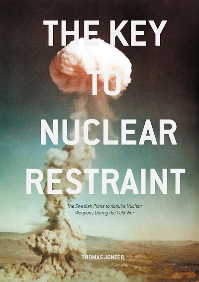the Key to Nuclear Restraint: Swedish Plans Acquire Weapons During Cold War