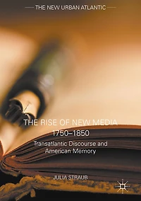 The Rise of New Media 1750-1850: Transatlantic Discourse and American Memory