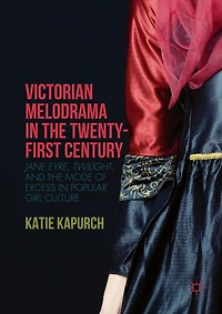 Victorian Melodrama the Twenty-First Century: Jane Eyre, Twilight, and Mode of Excess Popular Girl Culture