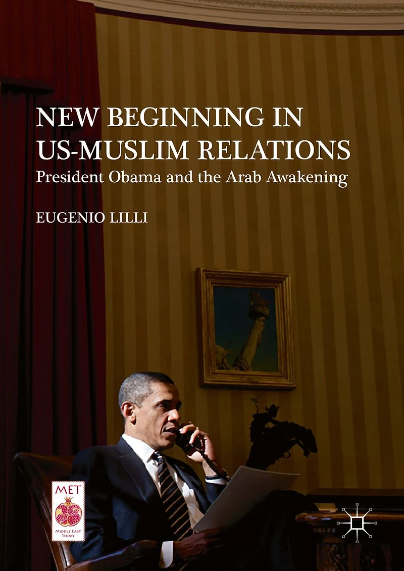 New Beginning US-Muslim Relations: President Obama and the Arab Awakening