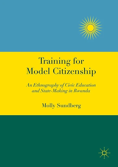 Training for Model Citizenship: An Ethnography of Civic Education and State-Making Rwanda