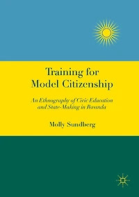 Training for Model Citizenship: An Ethnography of Civic Education and State-Making Rwanda