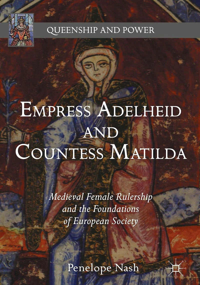 Empress Adelheid and Countess Matilda: Medieval Female Rulership the Foundations of European Society