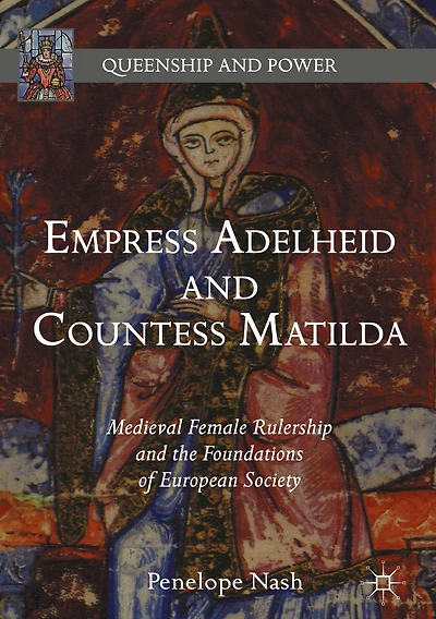 Empress Adelheid and Countess Matilda: Medieval Female Rulership the Foundations of European Society