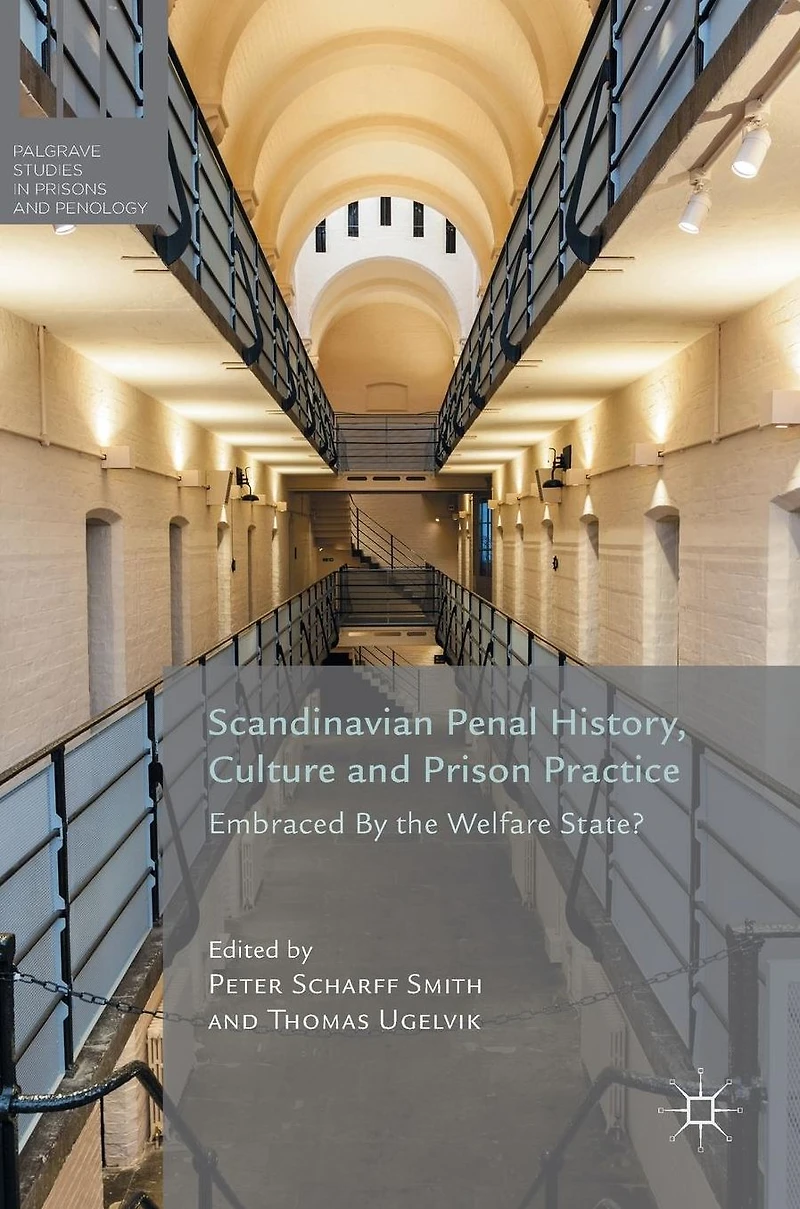 Scandinavian Penal History, Culture and Prison Practice: Embraced By the Welfare State?