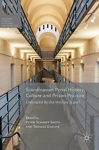 Scandinavian Penal History, Culture and Prison Practice: Embraced By the Welfare State?