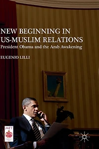 New Beginning US-Muslim Relations: President Obama and the Arab Awakening
