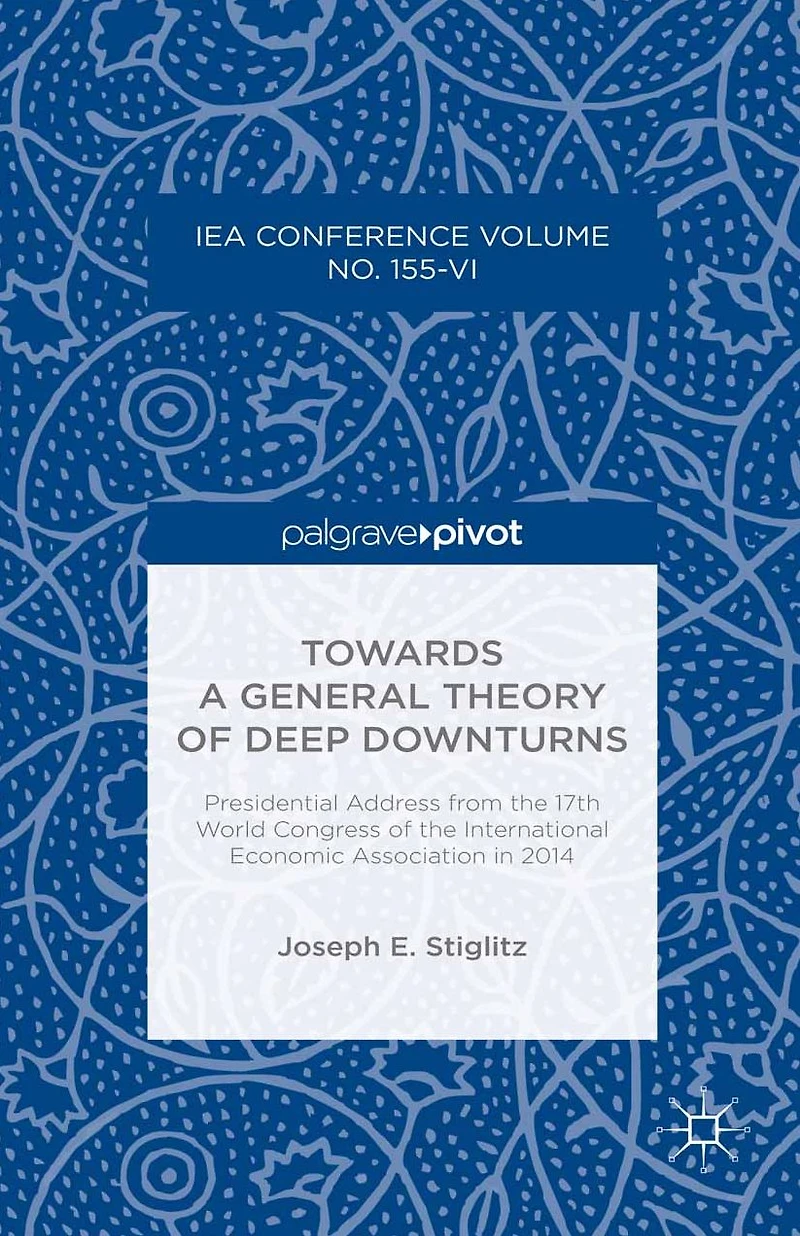 Towards a General Theory of Deep Downturns: Presidential Address from the 17th World Congress International Economic Association 2014