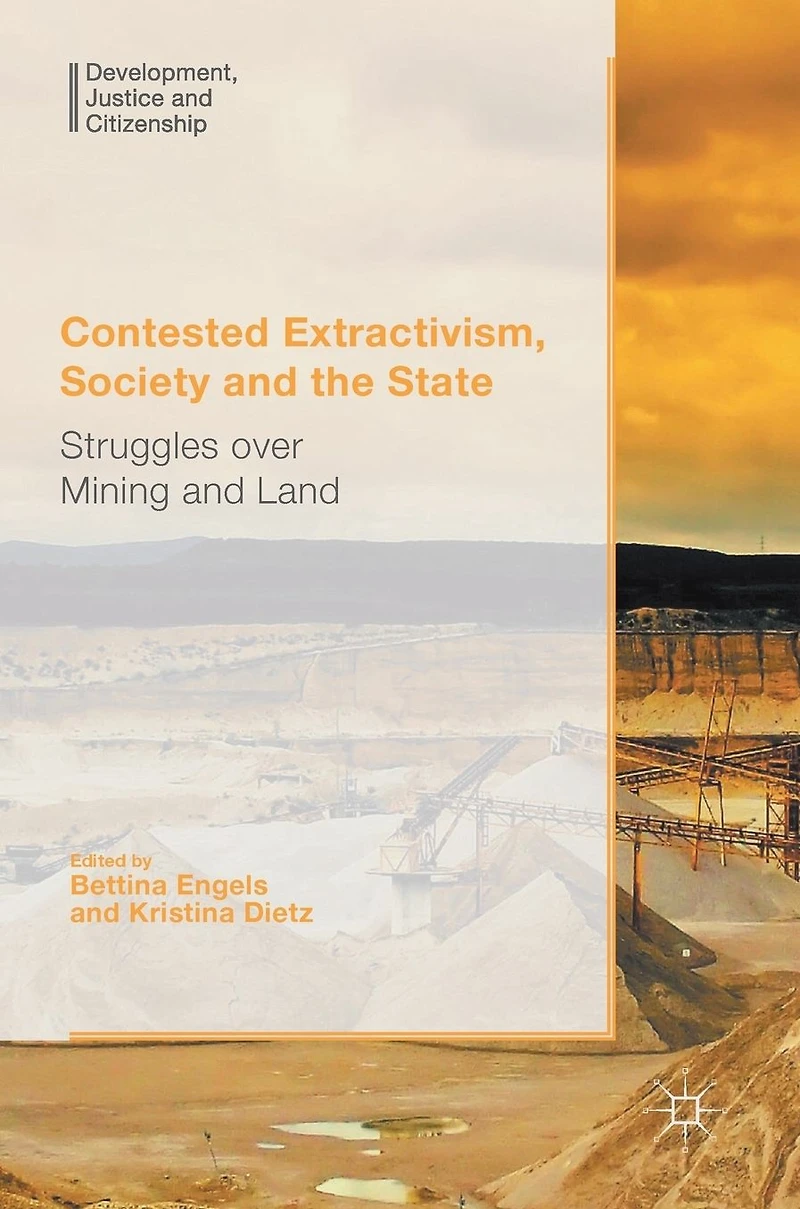 Contested Extractivism, Society and the State: Struggles over Mining Land