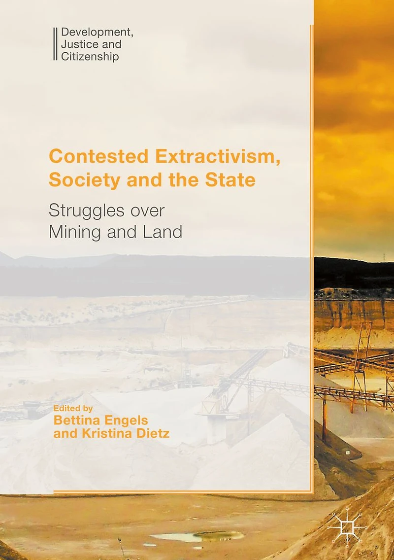 Contested Extractivism, Society and the State: Struggles over Mining Land