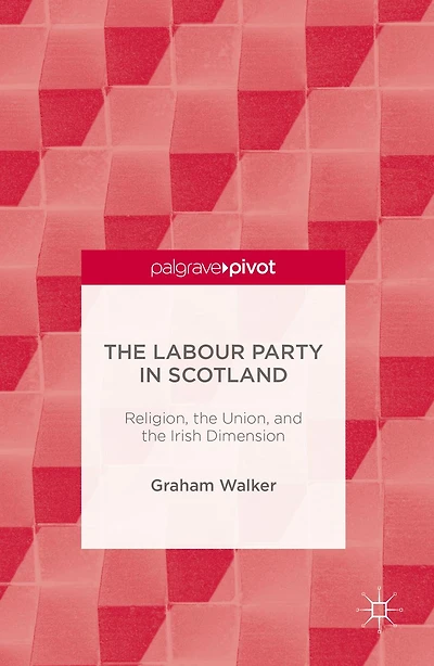 the Labour Party Scotland: Religion, Union, and Irish Dimension