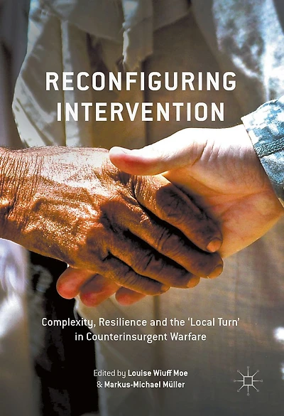 Reconfiguring Intervention: Complexity, Resilience and the 'Local Turn' Counterinsurgent Warfare