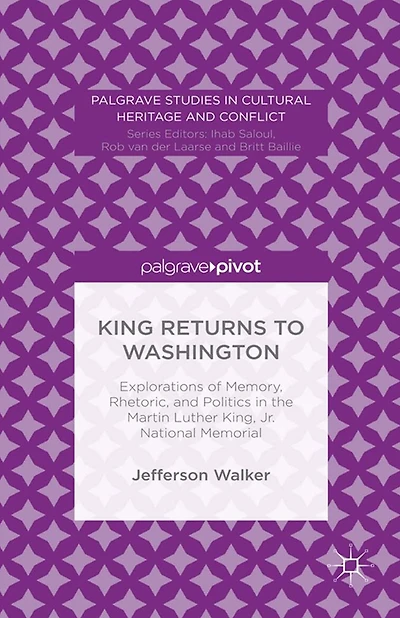 King Returns to Washington: Explorations of Memory, Rhetoric, and Politics the Martin Luther King, Jr. National Memorial