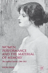 Women, Performance and The Material of Memory: Archival Tourist, 1780-1915
