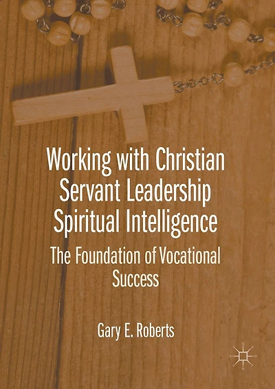 Working with Christian Servant Leadership Spiritual Intelligence: The Foundation of Vocational Success