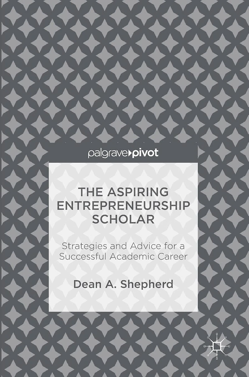 The Aspiring Entrepreneurship Scholar: Strategies and Advice for a Successful Academic Career