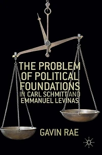 The Problem of Political Foundations Carl Schmitt and Emmanuel Levinas
