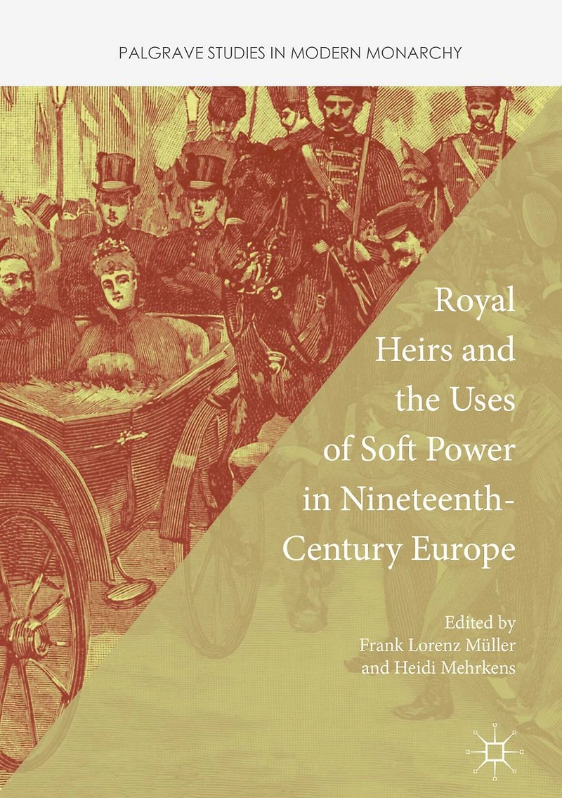 Royal Heirs and the Uses of Soft Power Nineteenth-Century Europe