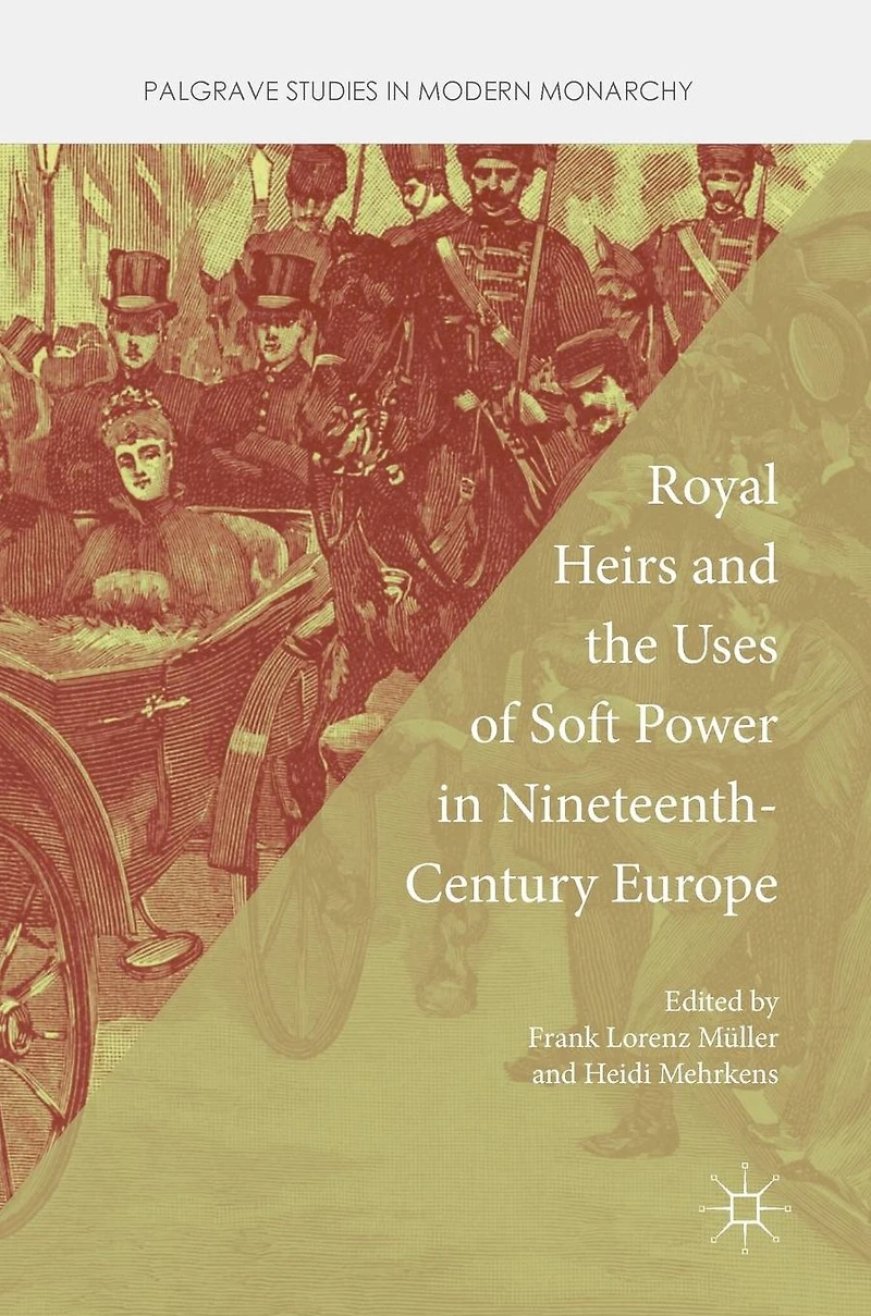 Royal Heirs and the Uses of Soft Power Nineteenth-Century Europe