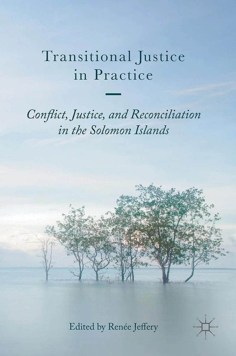 Transitional Justice Practice: Conflict, Justice, and Reconciliation the Solomon Islands